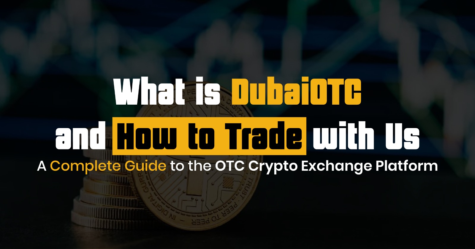 What is DubaiOTC and How to Trade with Us- A Complete Guide to the OTC Crypto Exchange Platform