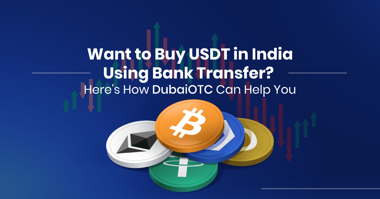 Want to Buy USDT in India Using Bank Transfer? Here is how DubaiOTC Can Help You