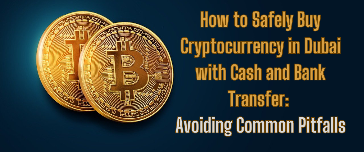 Buy Cryptocurrency in Dubai for Cash or Bank Transfer | Fast and Secure Crypto